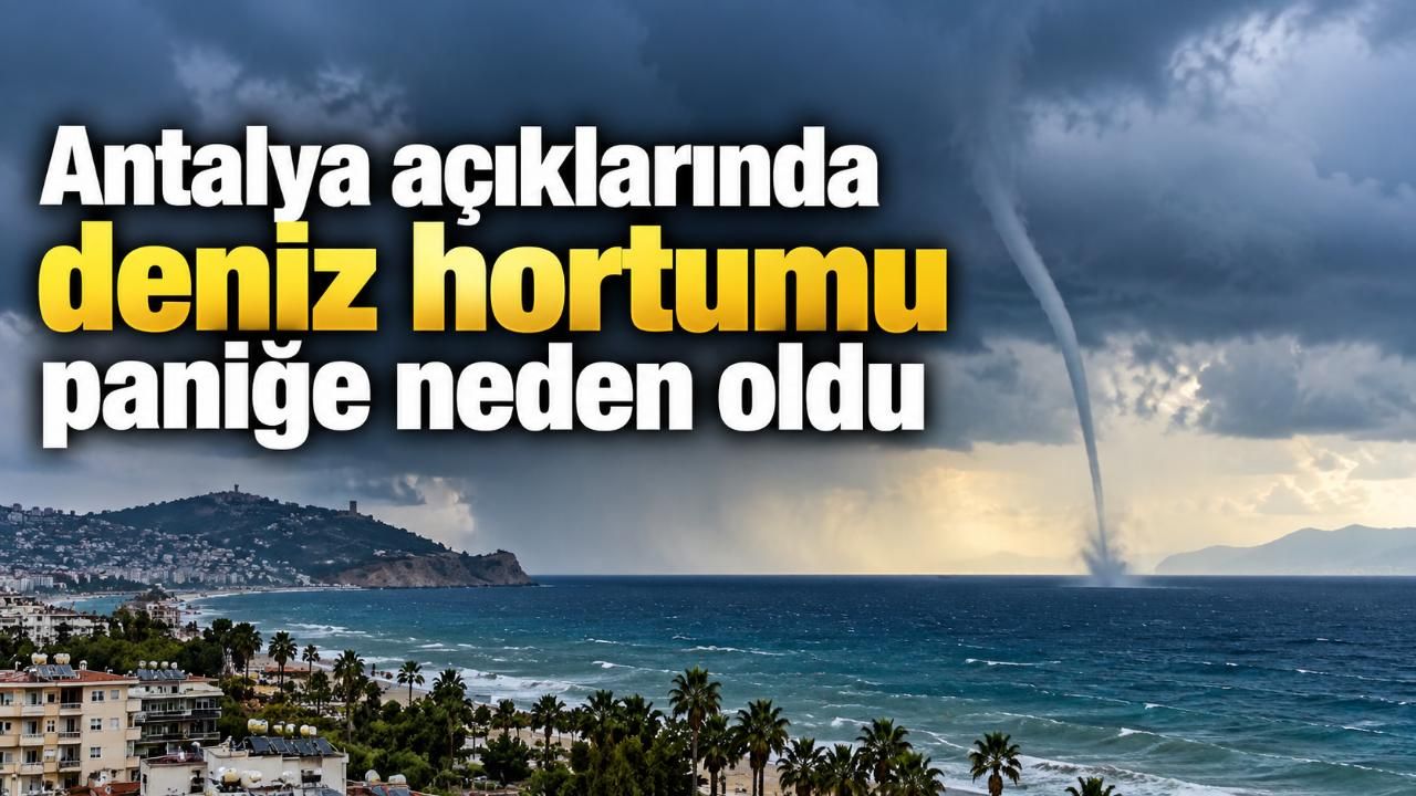 Antalya açıklarında deniz hortumu paniğe neden oldu