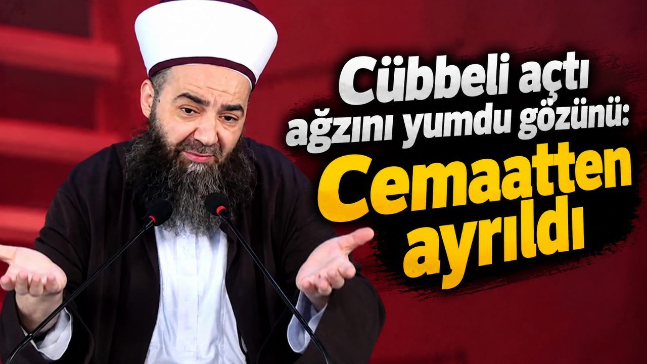 Cübbeli açtı ağzını yumdu gözünü: Cemaatten ayrıldı