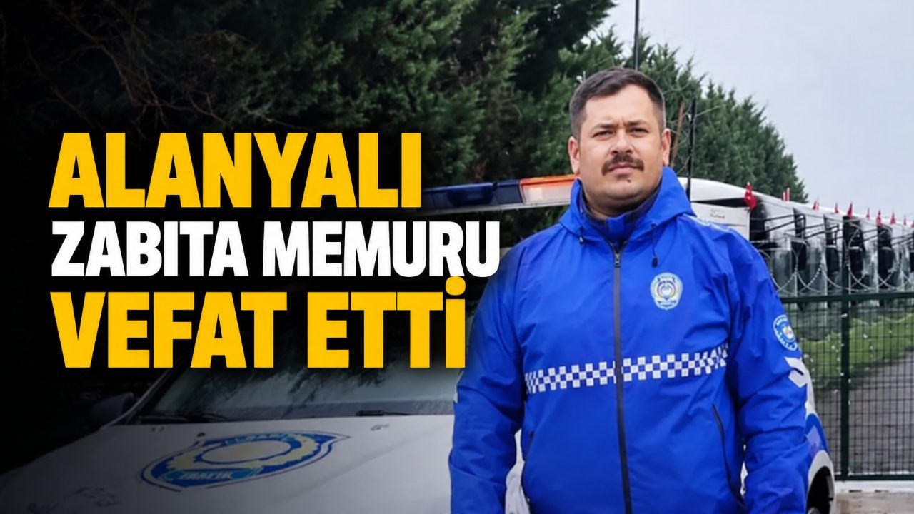 Alanyalı zabıta memuru Ceyhun Uyar hayatını kaybetti