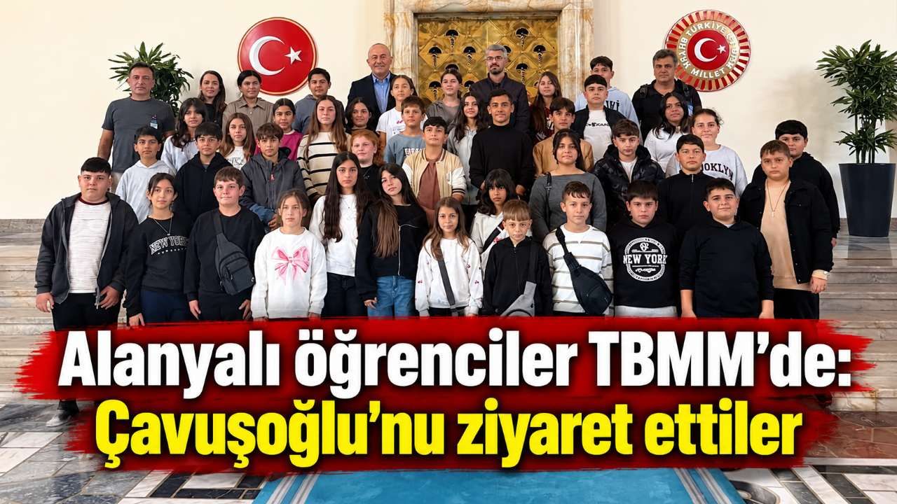 Alanyalı öğrenciler TBMM'de: Çavuşoğlu'nu ziyaret ettiler