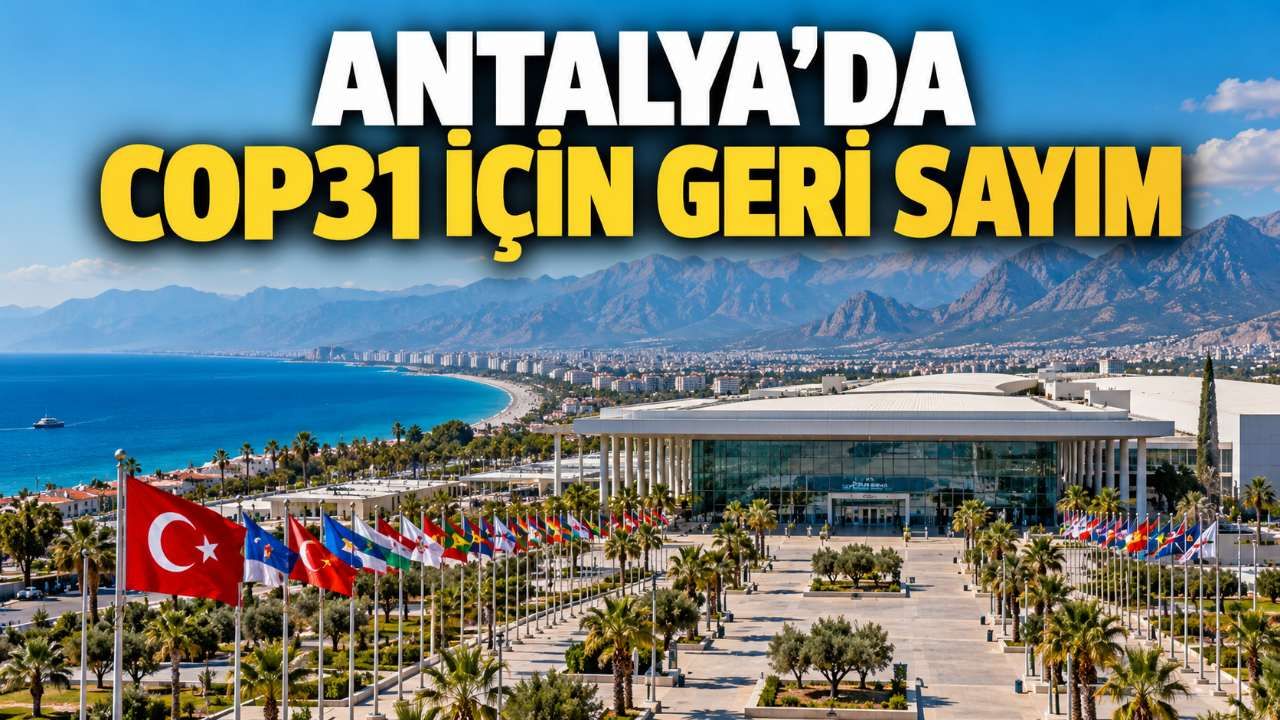 Antalya'da COP31 hazırlıklarında son aşamaya gelindi