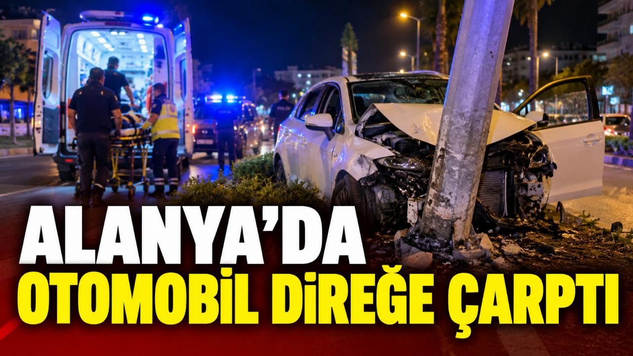 Alanya'da otomobil aydınlatma direğine çarptı: 1 yaralı