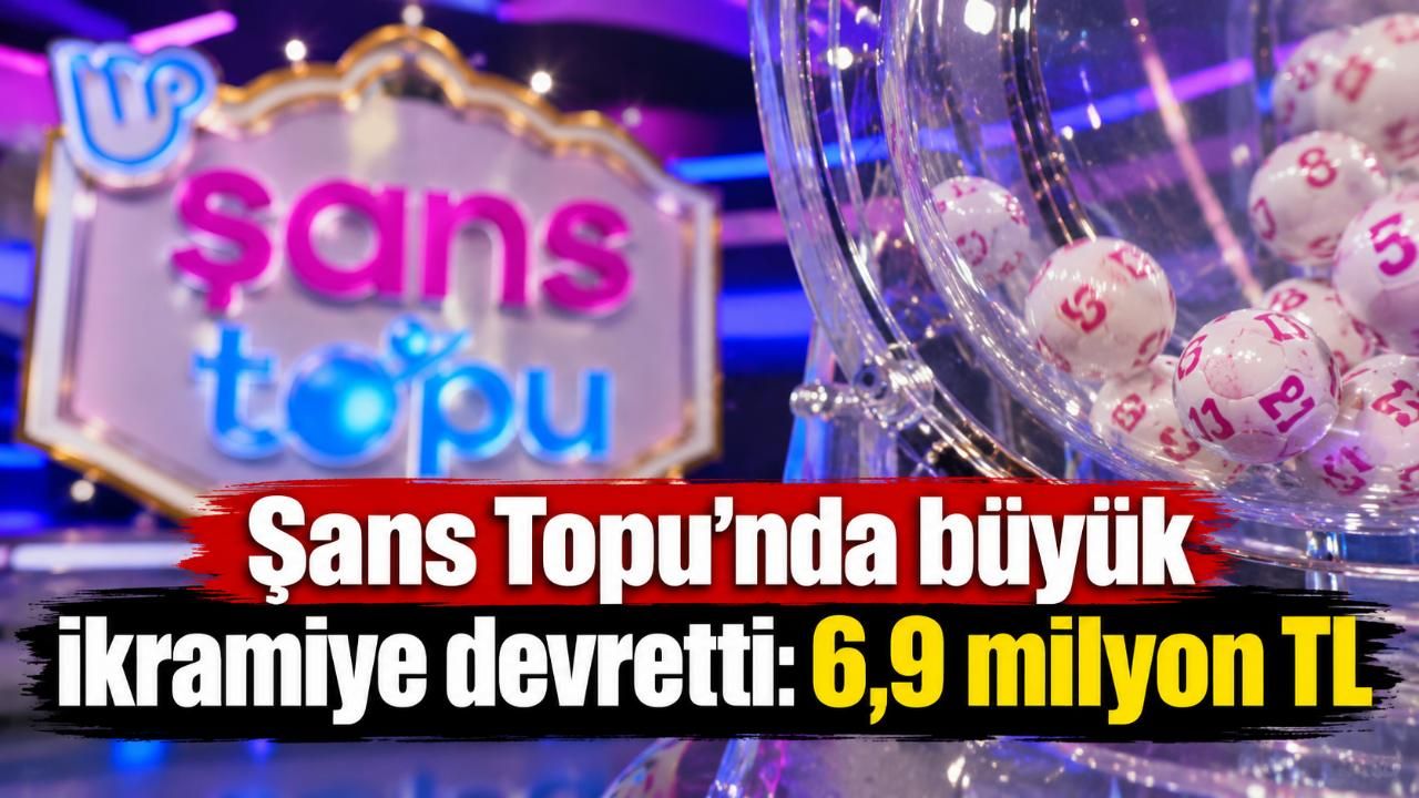 Şans Topu'nda büyük ikramiye devretti: 6,9 milyon TL