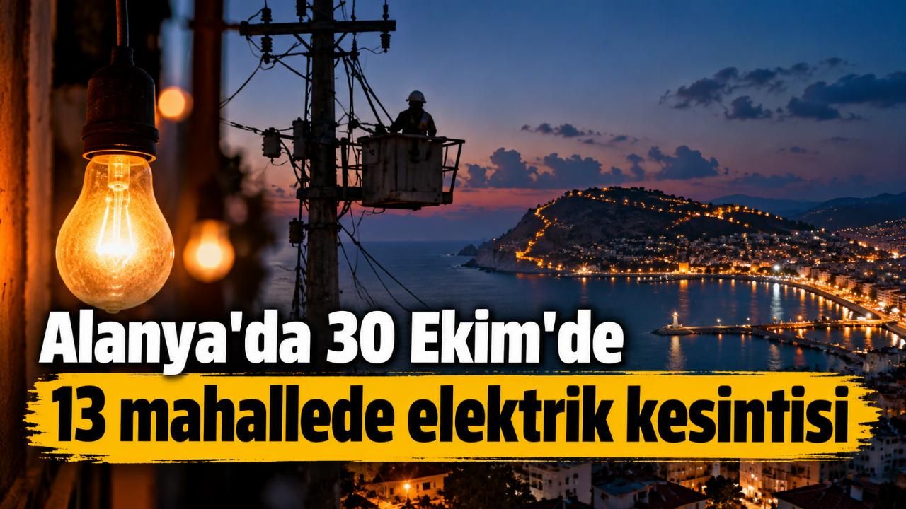Alanya'da 30 Ekim'de 13 mahallede elektrik kesintisi